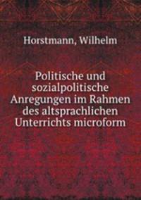 Politische und sozialpolitische Anregungen im Rahmen des altsprachlichen Unterrichts microform