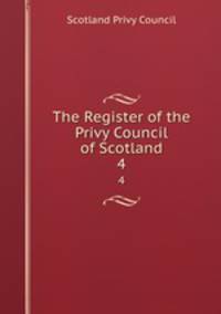 The Register of the Privy Council of Scotland. 4