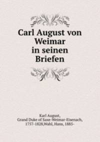 Carl August von Weimar in seinen Briefen