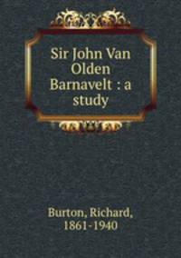 Sir John Van Olden Barnavelt : a study