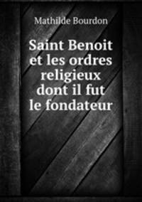 Saint Benoit et les ordres religieux dont il fut le fondateur