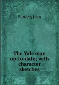The Yale man up-to-date; with character sketches