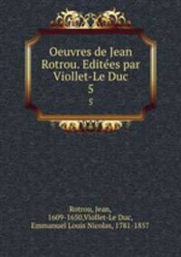 Oeuvres de Jean Rotrou. Edites par Viollet-Le Duc. 5