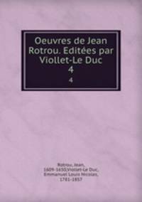 Oeuvres de Jean Rotrou. Edites par Viollet-Le Duc. 4