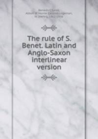 The rule of S. Benet. Latin and Anglo-Saxon interlinear version