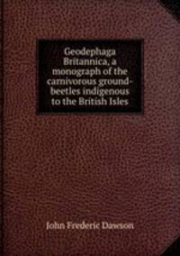 Geodephaga Britannica, a monograph of the carnivorous ground-beetles indigenous to the British Isles
