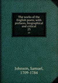 The works of the English poets; with prefaces, biographical and critical. 23