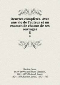 Oeuvres compltes. Avec une vie de l`auteur et un examen de chacun de ses ouvrages. 8