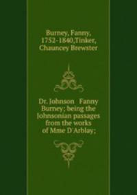 Dr. Johnson & Fanny Burney; being the Johnsonian passages from the works of Mme D