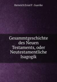 Gesammtgeschichte des Neuen Testaments, oder Neutestamentliche Isagogik