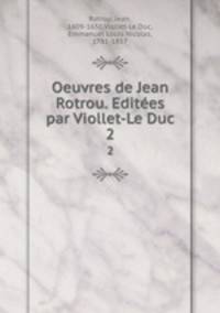Oeuvres de Jean Rotrou. Edites par Viollet-Le Duc. 2
