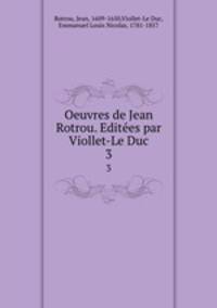 Oeuvres de Jean Rotrou. Edites par Viollet-Le Duc. 3