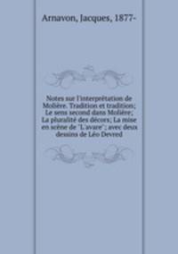 Notes sur l`interprtation de Molire. Tradition et tradition; Le sens second dans Molire; La pluralit des dcors; La mise en scne de "L`avare"; avec deux dessins de Lo Devred
