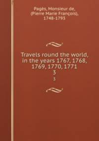 Travels round the world, in the years 1767, 1768, 1769, 1770, 1771. 3