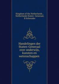 Handelingen der Staten-Generaal over onderwijs, kunsten en wetenschappen .