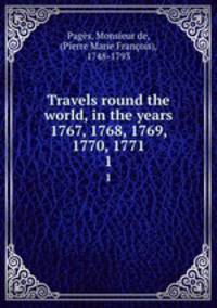 Travels round the world, in the years 1767, 1768, 1769, 1770, 1771. 1