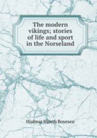 The modern vikings; stories of life and sport in the Norseland