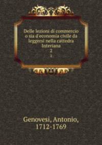 Delle lezioni di commercio o sia d`economia civile da leggersi nella cattedra Interiana. 2