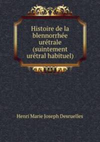 Histoire de la blennorrhee uretrale (suintement uretral habituel)