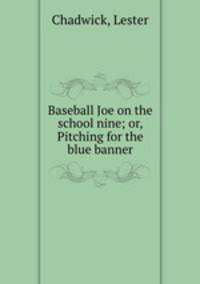 Baseball Joe on the school nine; or, Pitching for the blue banner