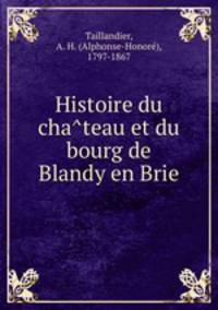 Histoire du cha?teau et du bourg de Blandy en Brie