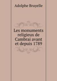 Les monuments religieux de Cambrai avant et depuis 1789