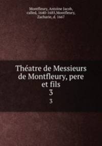 Thatre de Messieurs de Montfleury, pere et fils. 3
