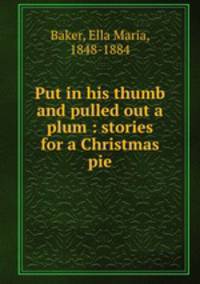 Put in his thumb and pulled out a plum : stories for a Christmas pie