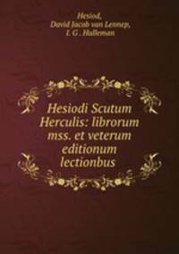Hesiodi Scutum Herculis: librorum mss. et veterum editionum lectionbus .
