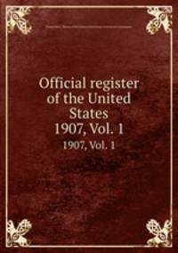 Official register of the United States. 1907, Vol. 1