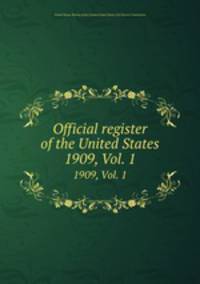Official register of the United States. 1909, Vol. 1
