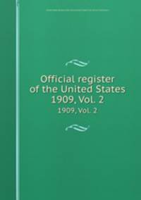 Official register of the United States. 1909, Vol. 2