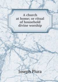 A church at home; or ritual of household divine worship