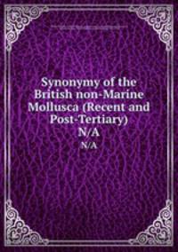 Synonymy of the British non-Marine Mollusca (Recent and Post-Tertiary). N/A