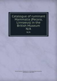 Catalogue of ruminant Mammalia (Pecora, Linnaeus) in the British Museum. N/A
