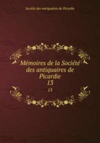 Mmoires de la Socit des antiquaires de Picardie. 13