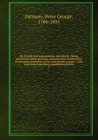 My friends and acquaintance microform : being memorials, mind-portraits, and personal recollections of deceased celebrities of the nineteenth century ; with selections from their unpublished letters. 1