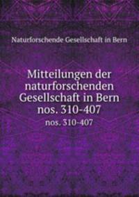 Mitteilungen der naturforschenden Gesellschaft in Bern. nos. 310-407