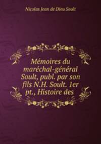 Memoires du marechal-general Soult, publ. par son fils N.H. Soult. 1er pt., Histoire des .