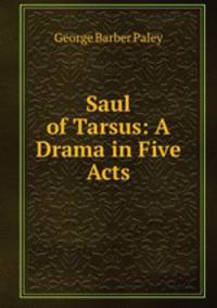 Saul of Tarsus: A Drama in Five Acts