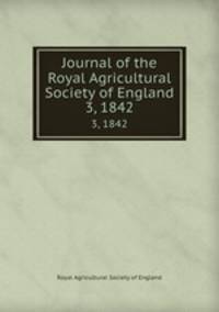 Journal of the Royal Agricultural Society of England. 3, 1842
