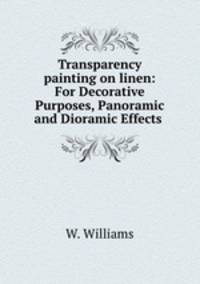 Transparency painting on linen: For Decorative Purposes, Panoramic and Dioramic Effects .
