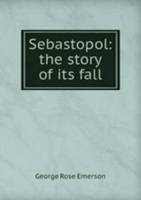 Sebastopol: the story of its fall