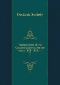 Transactions of the Ossianic Society: for the years 1853-1858. --. 2