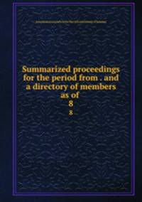 Summarized proceedings for the period from . and a directory of members as of .. 8