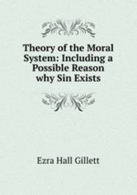 Theory of the Moral System: Including a Possible Reason why Sin Exists.