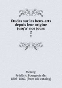 Etudes sur les beux-arts depuis leur origine jusq`a nos jours. 2