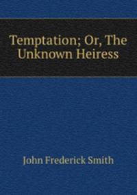 Temptation; Or, The Unknown Heiress