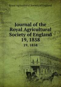 Journal of the Royal Agricultural Society of England. 19, 1858