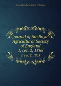 Journal of the Royal Agricultural Society of England. 1, ser. 2, 1865